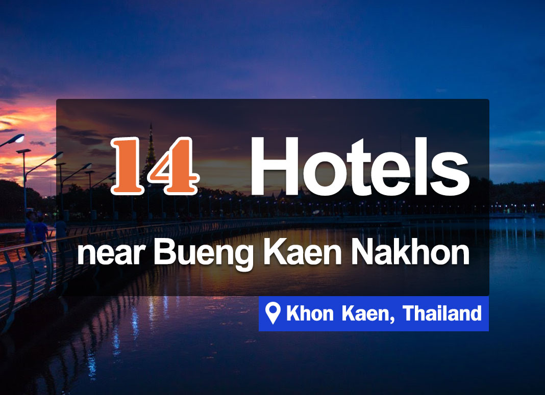 14 Hotel Accommodations near Bueng Kaen Nakhon, Khon Kaen’s most renowned landmark.