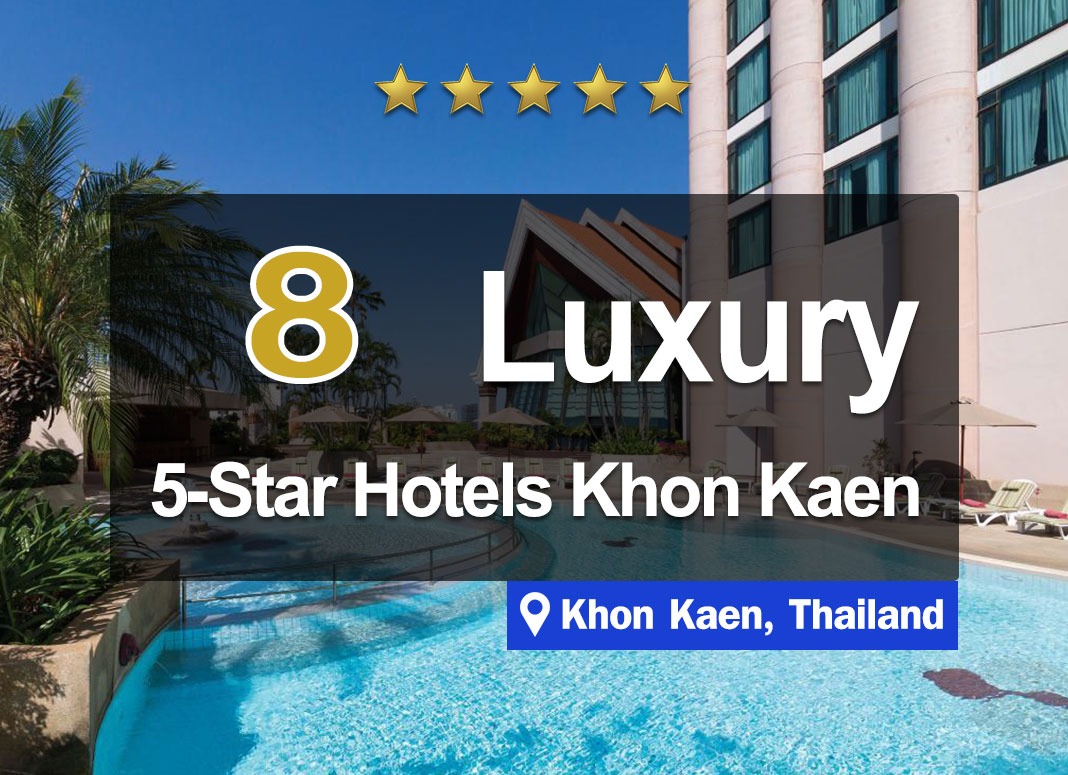 8 Luxury Hotel Accommodationss in Khon Kaen. 5-Star service.