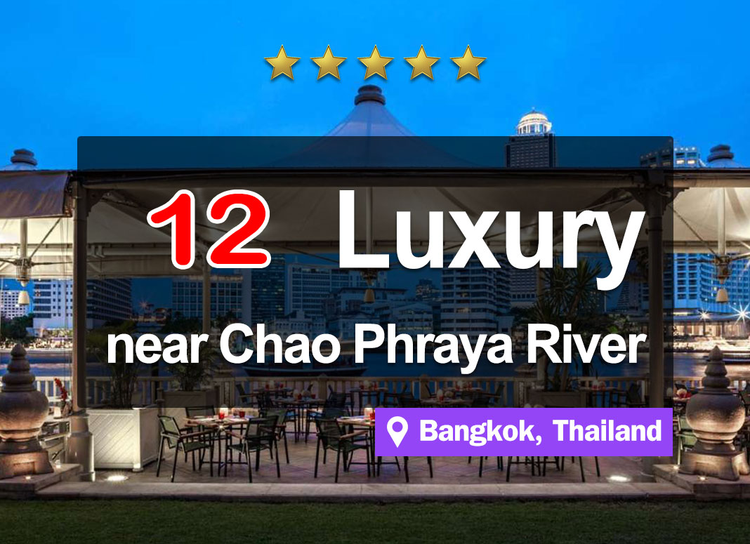 12 Luxurious 5-Star Hotel Accommodations along the Chao Phraya River, Bangkok.