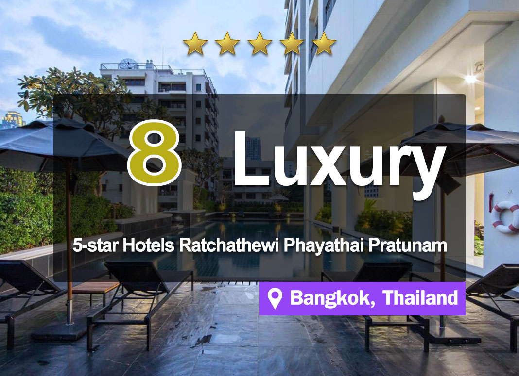 8 Luxurious 5-star Hotel Accommodations around Ratchathewi, Phayathai, and Pratunam, Bangkok.