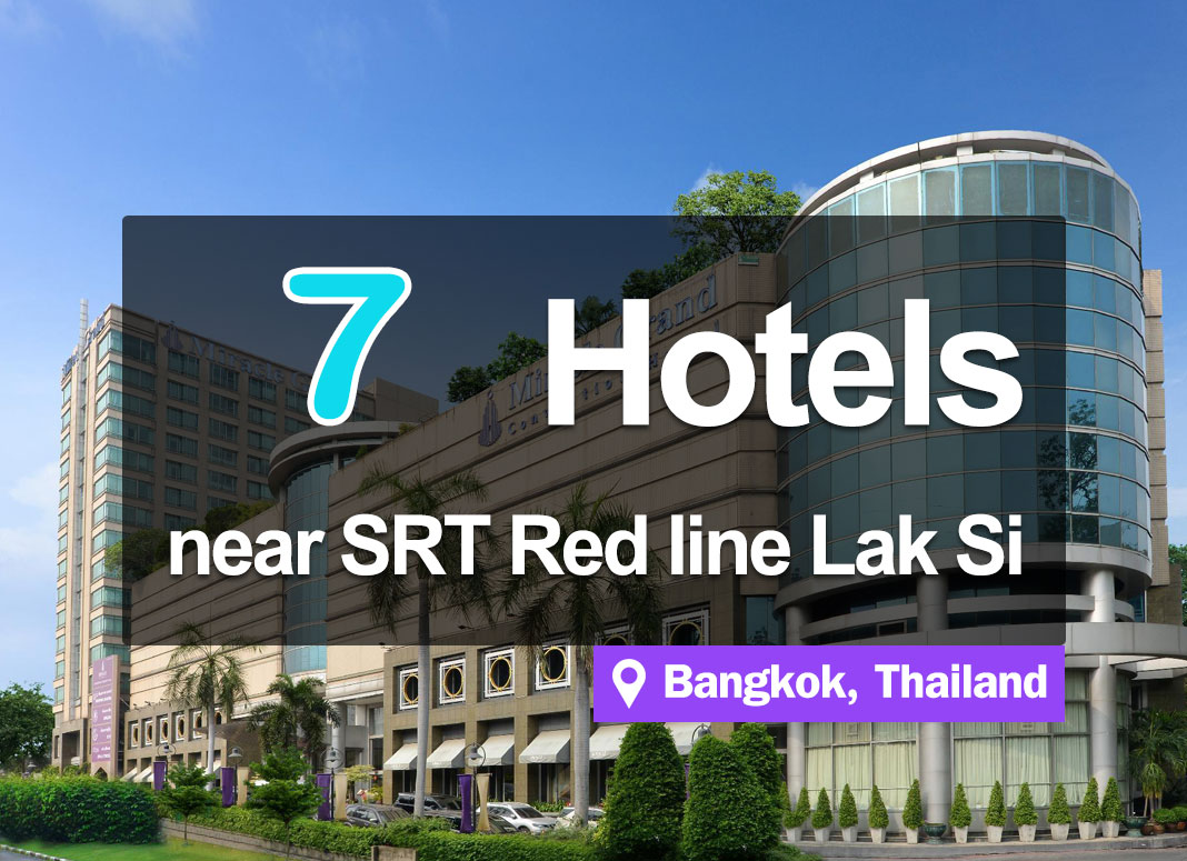 7 Hotel Accommodations near the Red Line Lak Si Station. Convenient access.