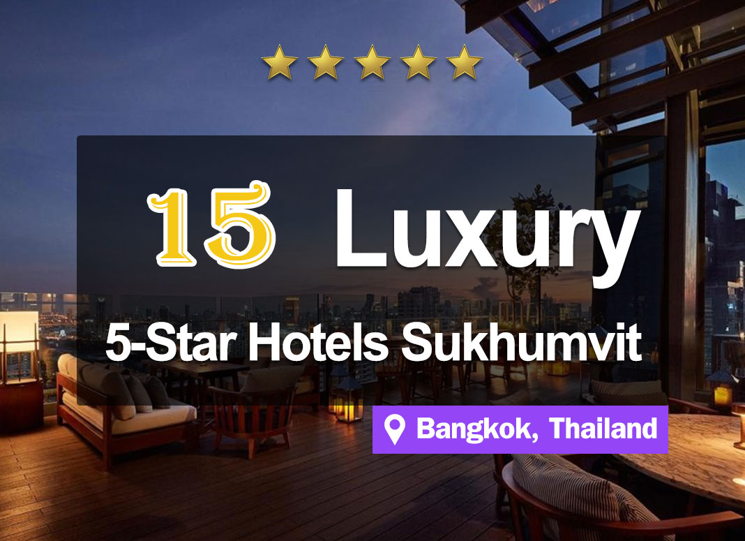 15 5-Star Hotel Accommodations in the Sukhumvit area. Luxurious, classy, and near the BTS station.