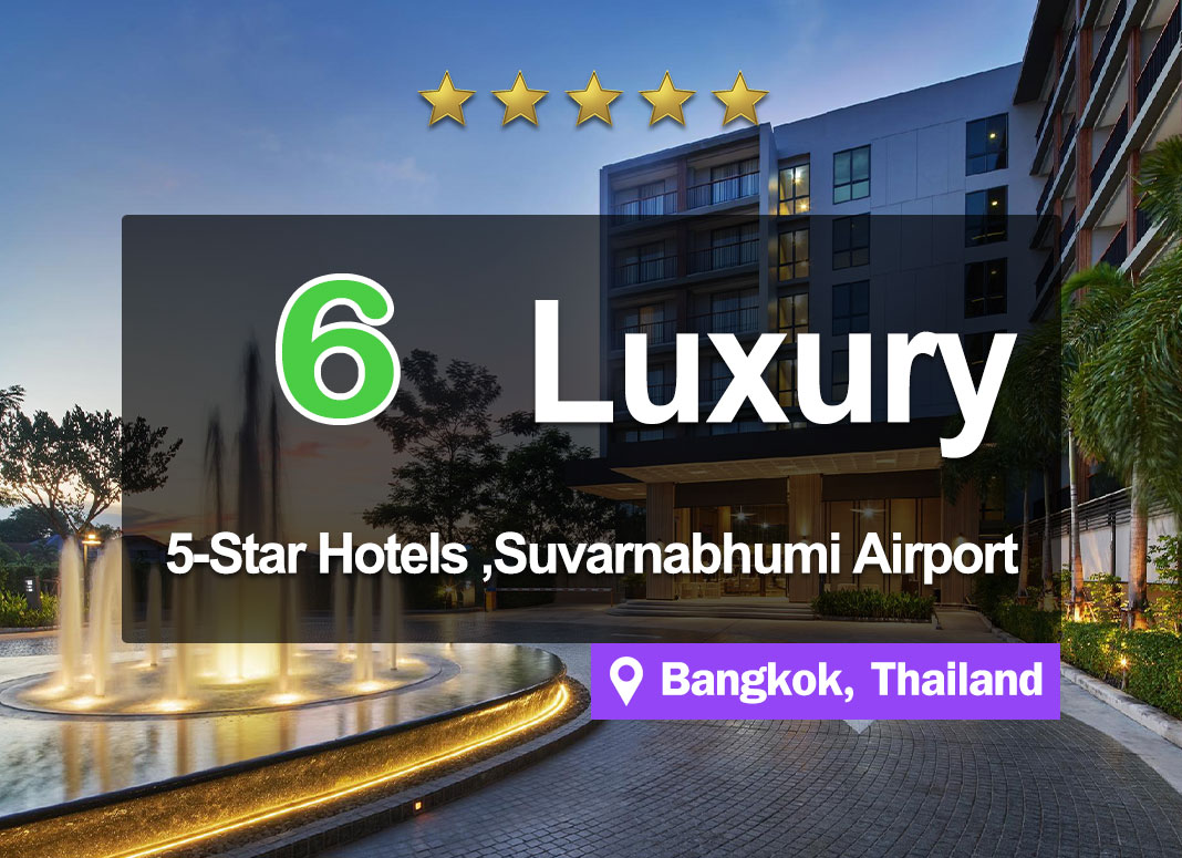 6 Attractive 5-Star Hotel Accommodations near Suvarnabhumi Airport. Luxurious and classy.