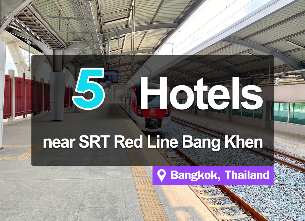 5 Inexpensive Hotel Accommodations near the Red Line Bang Khen Station.