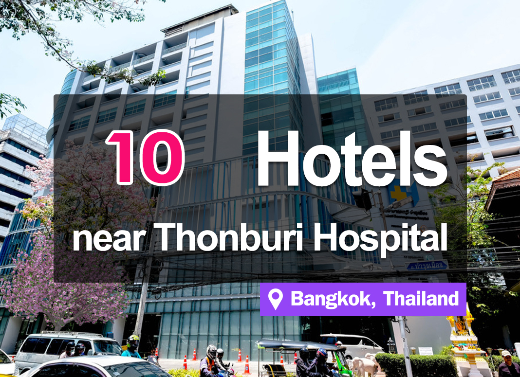 10 Hotel Accommodations near Thonburi Hospital, Bangkok. Convenient and easy access.